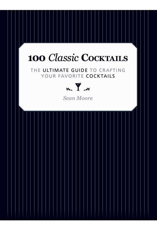 100 Classic Cocktails by Sean Moore: Hardcover; 128 pages / English